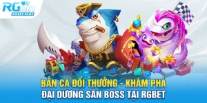 ban ca doi thuong kham pha dai duong san boss tai rgbet