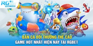 ban ca doi thuong the cao game hot nhat hien nay tai rgbet