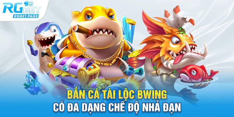 Bắn cá tài lộc Bwing có đa dạng chế độ nhả đạn