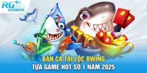 ban ca tai loc bwing tua game hot so 1 nam 2025